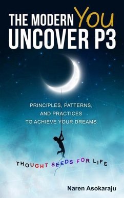 The Modern You - Uncover P3: Principles, Patterns, and Practices for you to achieve your Dreams. - Asokaraju, Naren