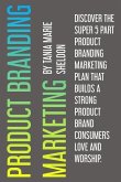 Product Branding Marketing: Discover the super 5 part product branding marketing plan that builds a strong product consumers love and worship