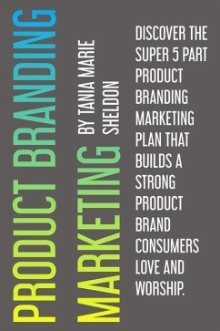 Product Branding Marketing: Discover the super 5 part product branding marketing plan that builds a strong product consumers love and worship - Sheldon, Tania Marie