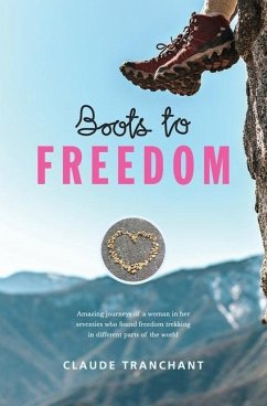 Boots to Freedom: Amazing journeys of a woman in her seventies who found freedom trekking in different parts of the world - Tranchant, Claude