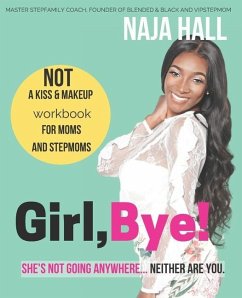 Girl, Bye!: She's Not Going Anywhere...Neither Are You. - Hall, Naja