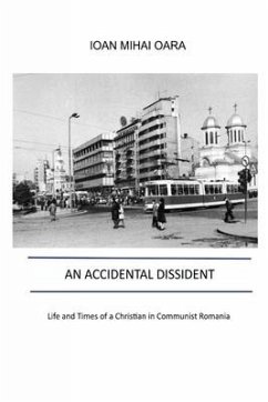 An Accidental Dissident: Life and Times of a Christian in Communist Romania - Oara, Ioan Mihai