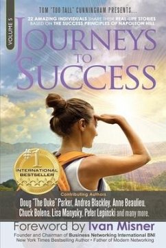 Journeys To Success: 22 Amazing Individuals Share Their Real-Life Stories Based On The Success Principles Of Napoleon Hill - Beaulieu, Anna; Lepinski, Peter; Manyoky, Lisa