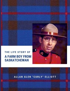 The Life Story of A Farm Boy From Saskatchewan - Elliott, Allan Glen "Curly"