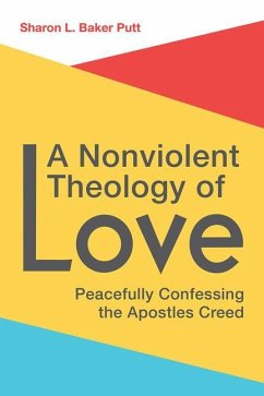 A Nonviolent Theology of Love: Peacefully Confessing the Apostles Creed - Baker Putt, Sharon L.