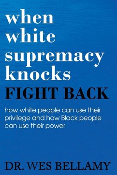 When White Supremacy Knocks, Fight Back! How White People Can Use Their Privilege and How Black People Can Use Their Power. - Bellamy, Wesley