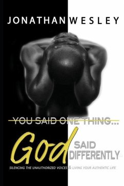 You Said One Thing... God Said Differently: Silencing The Unauthorized Voices & Living Your Authentic Life - Wesley, Jonathan