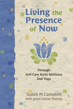 Living the Presence of Now: Through Self-Care Reiki Wellness and Yoga - Campbell, Judith M.