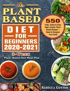The Plant-Based Diet for Beginners 2020-2021: 3-Week Plant-Based Diet Meal Plan - 550 Tasty, Quick & Easy High-protein Plant-based Recipes - Reset & E - Cotter, Rebecca