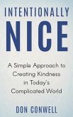 Intentionally Nice: A Simple Approach to Creating Kindness in Today's Complicated World