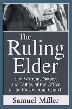 The Ruling Elder: The Warrant, Nature, and Duties of the Office in the Presbyterian Church - Miller D. D., Samuel