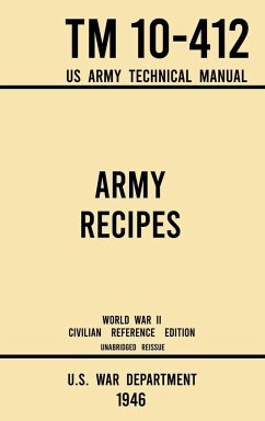 Army Recipes - TM 10-412 US Army Technical Manual (1946 World War II Civilian Reference Edition) - U S War Department