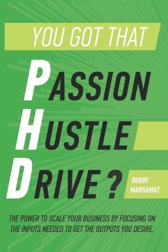 You got that P.h.D.?: The power to scale your business by focusing on the inputs needed to get the outputs you desire.