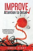 Improve Attention To Detail: A straightforward system to develop attention to detail in yourself, employees, and across an organization.