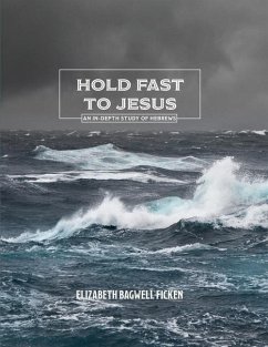 Hold Fast to Jesus: An in-depth study of Hebrews - Ficken, Elizabeth Bagwell