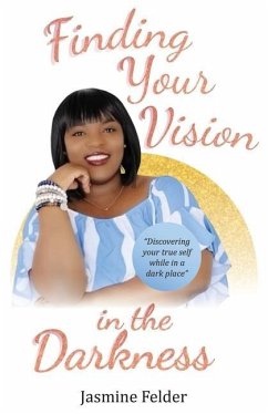 Finding Your Vision in the Darkness - Felder, Jasmine D.