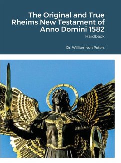 The Original and True Rheims New Testament of Anno Domini 1582 - Peters, William von
