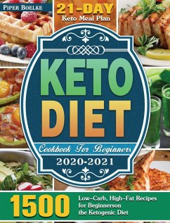 Keto Diet Cookbook For Beginners 2020-2021: 1500 Low-Carb, High-Fat Recipes for Beginners on the Ketogenic Diet ( 21-Day Keto Meal Plan ) - Boelke, Piper