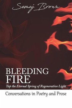 Bleeding Fire! Tap the Eternal Spring of Regenerative Light: Conversations in Poetry and Prose - Brown, Semaj