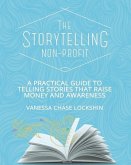 The Storytelling Non-Profit: A practical guide to telling stories that raise money and awareness