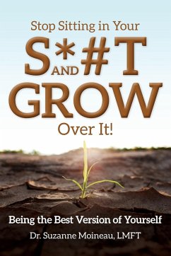 Stop Sitting in Your S*#T and GROW Over it! - Moineau, Suzanne