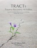TRACTs - Trauma Recovery Activities: Over 130 Activities, Ideas & Forms to Encourage Healing after Trauma