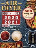 Air Fryer Cookbook 2020-2021: 500 Affordable, Quick & Easy Air Fryer Recipes - 21 Days Meal Plan - Fry, Bake, Grill & Roast for Beginners and Advanc