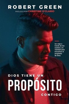 Dios Tiene Un Propósito Contigo: Un viaje a través de los sueños y la realidad para encontrar el propósito de Dios - Green, Robert