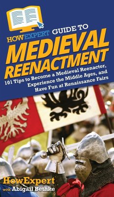 HowExpert Guide to Medieval Reenactment - Howexpert; Bethke, Abigail