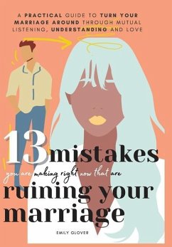 13 Mistakes You Are Making Right Now That Are Ruining Your Marriage - Glover, Emily