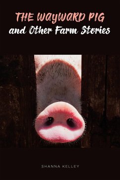 The Wayward Pig and Other Farm Stories - Kelley, Shanna