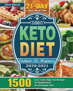 Keto Diet Cookbook For Beginners 2020-2021: 1500 Low-Carb, High-Fat Recipes for Beginners on the Ketogenic Diet ( 21-Day Keto Meal Plan ) - Boelke, Piper J.