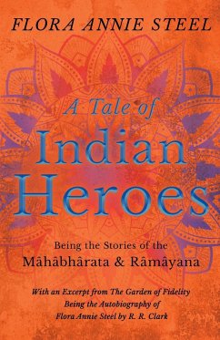 A Tale of Indian Heroes; Being the Stories of the Mâhâbhârata and Râmâyana - Steel, Flora Annie