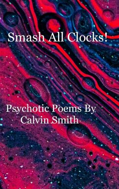 Smash All Clocks! Psychotic Poems By Calvin Smith - Smith, Calvin