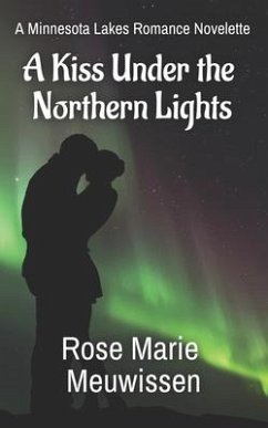 A Kiss Under the Northern Lights: A Minnesota Lakes Romance Novelette - Meuwissen, Rose Marie