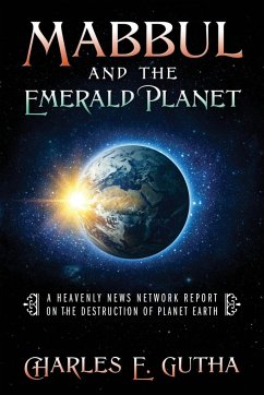 Mabbul And The Emerald Planet: A Heavenly News Network Report On The Destruction Of Planet Earth - Gutha, Charles E.