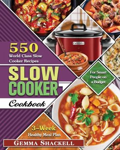 Slow Cooker Cookbook: 550 World Class Slow Cooker Recipes with 3-Week Healthy Meal Plan for Smart People on a Budget - Shackell, Gemma