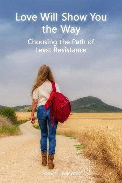 Love Will Show You the Way: Choosing the Path of Least Resistance - Leasock, Steve