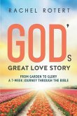 God's Great Love Story: From Garden to Glory: a 7-Week Journey Through the Bible