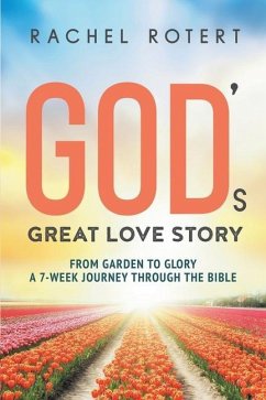 God's Great Love Story: From Garden to Glory: a 7-Week Journey Through the Bible - Rotert, Rachel
