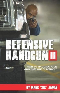 Defensive Handgun II: Keys To Becoming Your Own First Line of Defense - James, Mark Six