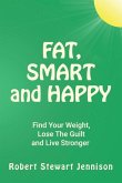 Fat, Smart and Happy: Find Your Weight, Lose The Guilt, And Live Stronger