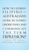 HOW DO ELDERLY FILIPINO-AUSTRALIANS LIVING IN SYDNEY UNDERSTAND AND COMMUNICATE THE TERM DEPRESSION?