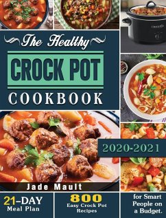 The Healthy Crock Pot Cookbook: 800 Easy Crock Pot Recipes with 21-Day Meal Plan for Smart People on a Budget. - Mault, Jade