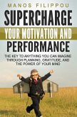 Supercharge Your Motivation and Performance: The key to anything you can imagine through planning, gratitude, and the power of your mind