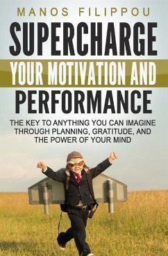 Supercharge Your Motivation and Performance: The key to anything you can imagine through planning, gratitude, and the power of your mind - Filippou, Manos