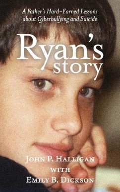 Ryan's Story: A Father's Hard-Earned Lessons about Cyberbullying and Suicide - Dickson, Emily B.; Halligan, John P.