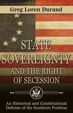 State Sovereignty and the Right of Secession: An Historical and Constitutional Defense of the Southern Position - Durand, Greg Loren