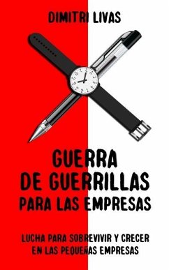 Guerra de guerrillas para las empresas: Lucha para sobrevivir y crecer en las pequeñas empresas - Livas, Dimitri