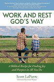 Work and Rest God's Way: A Biblical Guide to Finding Joy and Purpose in All You Do